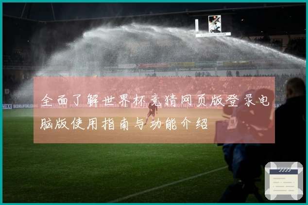 全面了解世界杯竞猜网页版登录电脑版使用指南与功能介绍