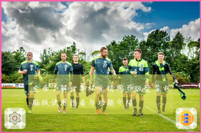 全面了解世界杯竞猜网页版登录电脑版使用指南与功能介绍